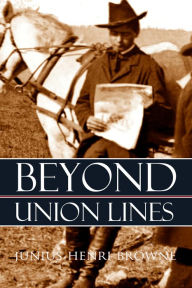 Title: Beyond Union Lines (Abridged, Annotated) American Classic Series #30, Author: Junius Henri Browne