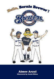 Title: Hello, Bernie Brewer!, Author: Aimee Aryal