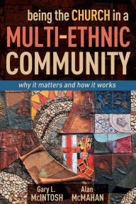 Title: Being the Church in a Multi-Ethnic Community: why it matters and how it works, Author: Gary L. McIntosh