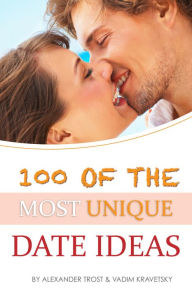 Title: 100 of the Most Unique Date Ideas, Author: Alex Trostanetskiy