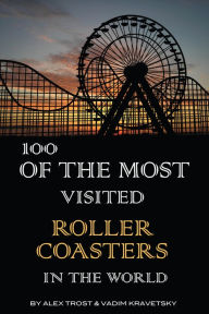 Title: 100 of the Most Visited Roller Coasters In the World, Author: Alex Trostanetskiy