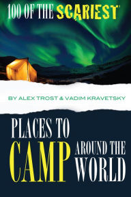 Title: 100 of the Scariest Places to Camp Around the World, Author: Alex Trostanetskiy