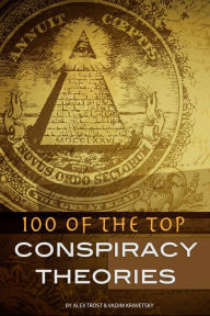 Title: 100 of the Top Conspiracy Theories, Author: Alex Trostanetskiy