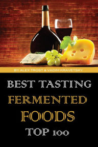 Title: Best Tasting Fermented Foods: Top 100, Author: Alex Trostanetskiy