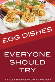 Title: Egg Dishes Everyone Should Try: Top 100, Author: Alex Trostanetskiy