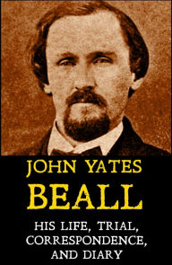 Title: Memoir of John Yates Beall: His Life, Trial, Correspondence, & Diary, Author: John Yates Beall