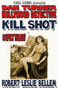 Title: Kill Shot - 8 Spicy Tales!, Author: Robert Leslie Bellem