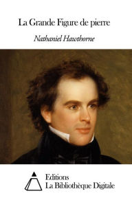 Title: La Grande Figure de pierre, Author: Nathaniel Hawthorne