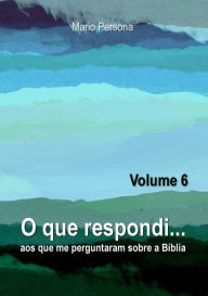 Title: O que respondi aos que me perguntaram sobre a Biblia - Vol. 6, Author: MARIO PERSONA