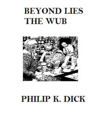 Title: Beyond Lies the Wub, Author: Philip K. Dick