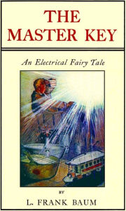 Title: The Master Key, An Electrical Fairy Tale by L. Frank Baum, Author of Wizard of Oz, Author: L. Frank Baum