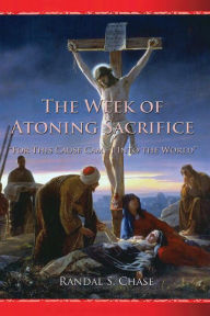 Title: The Week of Atoning Sacrifice, Author: Randal S. Chase