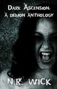 Title: Dark Ascension: A Demon Anthology, Author: N.R. Wick