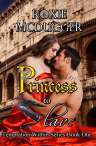 Title: Princess To Slave: Temptation Within Series Book One, Author: Roxie McDugger