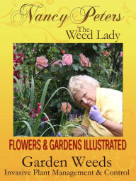 Title: Flowers and Gardens Illustrated, Vol 2: Garden Weeds - Invasive Plant Management & Control, Author: Nancy Peters