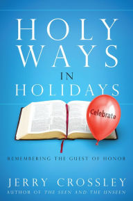 Title: Holy Ways in Holidays: Remembering the Guest of Honor, Author: Jerry Crossley