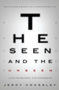 Title: The Seen and the Unseen: Devotionals Based on 2 Corinthians 4:18, Author: Jerry Crossley