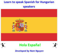 Title: Learn to Speak Spanish for Hungarian Speakers, Author: Nam Nguyen