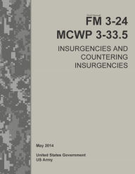 Title: Field Manual FM 3-24 MCWP 3-33.5 Insurgencies and Countering Insurgencies May 2014, Author: United States Government US Army