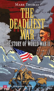 Title: The Deadliest War: The Story of World War II, Author: Mark Thomas