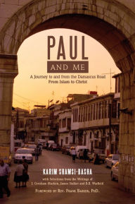 Title: PAUL AND ME: A Journey to and from the Damascus Road From Islam to Christ, Author: Karim Shamsi-Basha