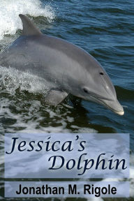 Title: Jessica's Dolphin, Author: Jonathan M. Rigole