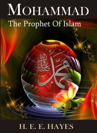 Title: Mohammed, The Prophet of Islam by H. E. E. Hayes, Author: H. E. E. Hayes