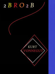 Title: 2 B R 0 2 B by Kurt Vonnegut, Author: Kurt Vonnegut