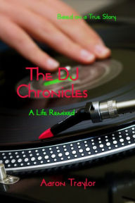 Title: The DJ Chronicles - A Life Remixed, Author: Aaron Traylor
