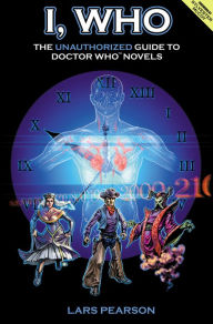 Title: I, Who: The Unauthorized Guide to the Doctor Who Novels, Author: Lars Pearson