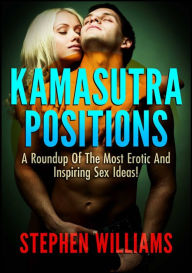 Title: Kamasutra Positions: A Roundup of The Most Erotic and Inspiring Sex Ideas, Author: Stephen Williams