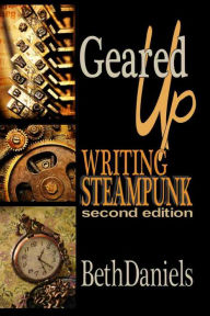 Title: GEARED UP! WRITING STEAMPUNK, Author: Beth Daniels