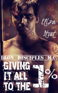 Title: Giving It All To The 1% (Erotic Motorcycle Club Biker Romance) (Iron Disciples MC #2), Author: Eliza Stout