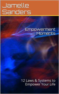 Title: Empowerment Moments: 12 Laws & Systems to Empower Your Life, Author: Jamelle Sanders