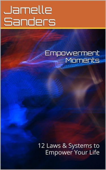 Empowerment Moments: 12 Laws & Systems to Empower Your Life