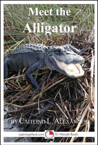 Title: Meet the Alligator: A 15-Minute Book for Early Readers, Author: Caitlind Alexander