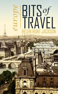 Title: Bits of Travel (1868-1869, Abridged, Annotated), Author: Helen Hunt Jackson