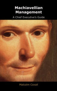 Title: Machiavellian Management - A Chief Executive's Guide, Author: Malcolm Coxall