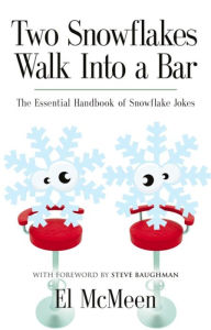 Title: TWO SNOWFLAKES WALK INTO A BAR: The Essential Handbook of Snowflake Jokes, Author: El Mcmeen