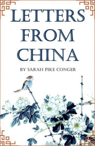 Title: Letters from China (Abridged, Annotated), Author: Sarah Pike Conger