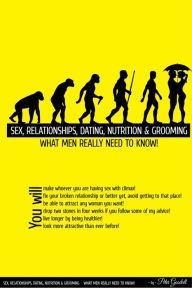 Title: ''Sex, Relationships, Dating, Nutrition & Grooming'' What Men Really Need to Know!, Author: Peter Goodall