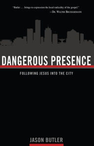 Title: Dangerous Presence: Following Jesus into the City, Author: Jason Butler