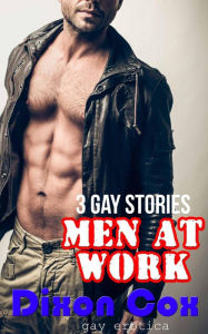 Title: Men At Work: Three Gay Erotica Stories, Author: Dixon Cox