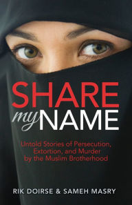 Title: Share My Name: Untold Stories of Persecution, Extortion and Murder by the Muslim Brotherhood, Author: Rik Doirse