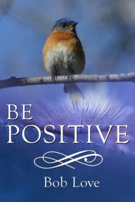 Title: Be Positive, Author: Bob Love