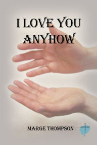 Title: I Love You Anyhow, Author: Marge Thompson