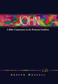 Title: John: A Bible Commentary in the Wesleyan Tradition, Author: Joseph Dongell