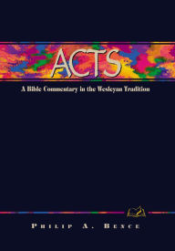 Title: Acts: A Bible Commentary in the Wesleyan Tradition, Author: Philip A. Bence