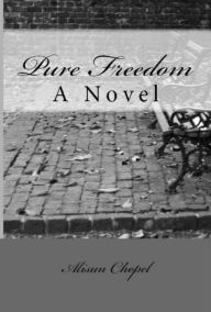 Title: Pure Freedom: A Novel, Author: Alisun Chopel