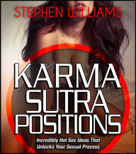 Title: Karma Sutra Positions: Incredibly Hot Sex Ideas That Unlocks Your Sexual Process, Author: Stephen Williams